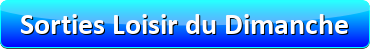 Sorties Loisir du DIMANCHE Sorties Loisir du DIMANCHE